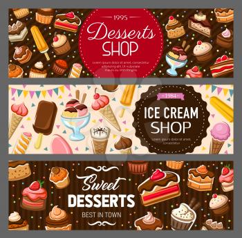 Desserts, cakes and ice cream banners. Bakery and pastry food, vector cakes, cupcakes and muffins, pies, cheesecake and pudding, ice cream cones and sundae with chocolate cream, candies, waffle
