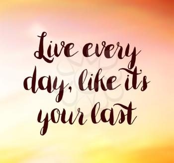 Live every day like it’s your last