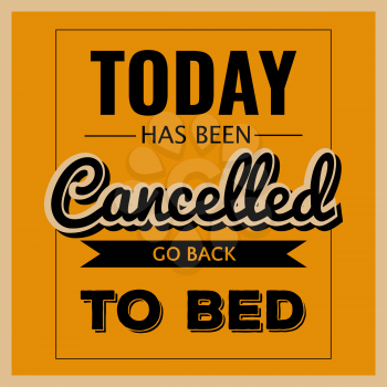 Retro motivational quote.  Today has been cancelled, go back to bed . Vector format