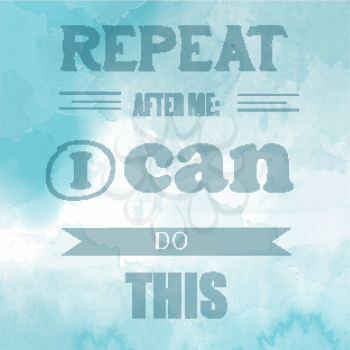 Motivational quote on watercolor backgound.  Repeat after me: I can do this. Vector illustration