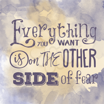 Motivational quote on watercolor background. Everything you want is on the other side of fear. Vector illustration