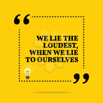 Inspirational motivational quote. We lie the loudest, when we lie to ourselves. Simple trendy design.