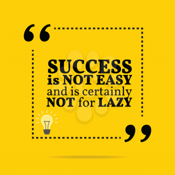 Inspirational motivational quote. Success is not easy and is certainly not for lazy. Simple trendy design.