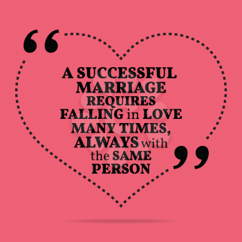 Inspirational love marriage quote. A successful marriage requires falling in love many times, always with the same person. Simple trendy design.