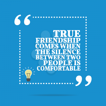Inspirational motivational quote. True friendship comes when the silence between two people is comfortable. Simple trendy design.