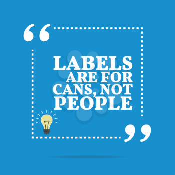 Inspirational motivational quote. Labels are for cans, not people. Simple trendy design.