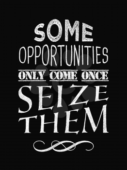 Motivational quote poster. Some Opportunities Only Come Once Seize Them. Chalk text style. Vector Illustration