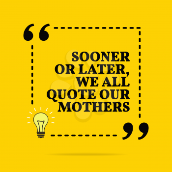 Inspirational motivational quote. Sooner or later we all quote our mothers. Vector simple design. Black text over yellow background 