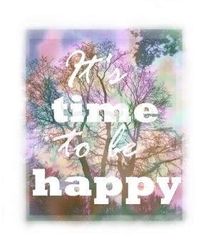 It's time to be happy lettering on abstract blurry background with tree. Greeting card. Floral design. Can be used as invitation, sale, poster, print on t-shirt. Quote, motto, positive slogan.