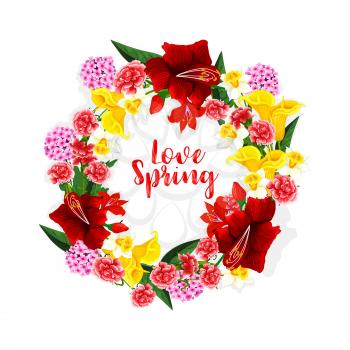 Love Spring quote of flowers bouquet or floral wreath. Vector design of blooming gladiolus blossoms, roses and poppy petals, bunches of daisy and begonia flowers for springtime holiday greeting card
