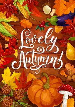 Lovely autumn season poster with calligraphy lettering quote, pumpkin and fall leaf. Vector autumn harvest of corn, eggplant and berries with mushrooms on wooden background