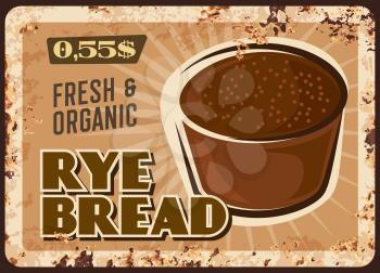 Rye bread rusty metal plate, vector dark whole grain bakery, round loaf of rye bread vintage rust tin sign. Bakery store production, pastry, healthy nutrition retro poster, ferruginous price tag