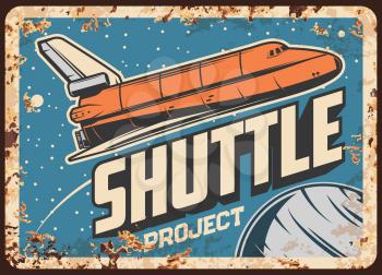 Shuttle project vector rusty metal plate. Space expedition, galaxy exploration spaceship with planet in outer space. Cosmos expedition vintage rust tin sign, alien planet colonization retro poster