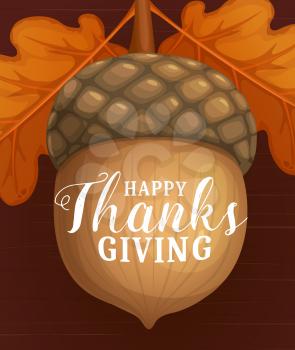 Happy Thanks Giving day vector poster with cartoon acorn and dry autumn leaves of oak. Fall season Thanksgiving day holiday greeting card, congratulation with acorn on brown wooden texture background