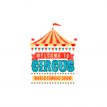 Invitation to circus show isolated retro banner.. Vector welcome carnival label invitation on entertainment with flags, stars and striped marquee. Festive signboard to carnival chapiteau, big top tent