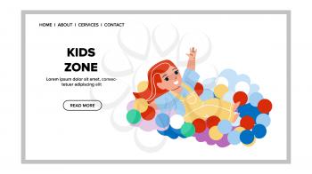 Girl Child Playing In Playful Kids Zone Vector. Preschooler Infant Enjoying In Ball Pool Kids Zone. Happiness Character Offspring Funny Recreational Gaming Time Web Flat Cartoon Illustration