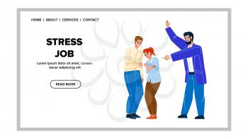 Stress Job Working Employees Togetherness Vector. Director Angry Screaming At Managers Man And Woman, Colleagues Stress Job. Characters Harassment Problem Web Flat Cartoon Illustration