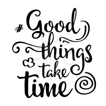 Inspirational quote.Good things take time, vector format