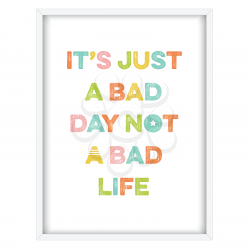 Inspirational quote.It's just a bad day, not a bad life, vector format