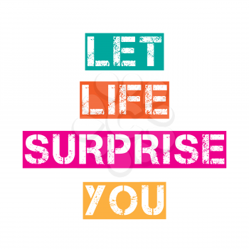 Inspirational quote.Let life surprise, you, vector format