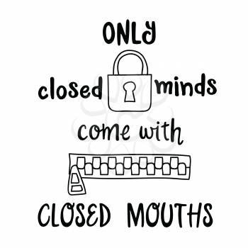 Hand drawn vector typography poster with creative slogan: Only closed minds, come with closed mouths