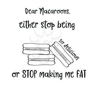 Hand drawn typography vector poster with creative slogan: Dear macaroons, either stop being so delicious, or stop making me fat
