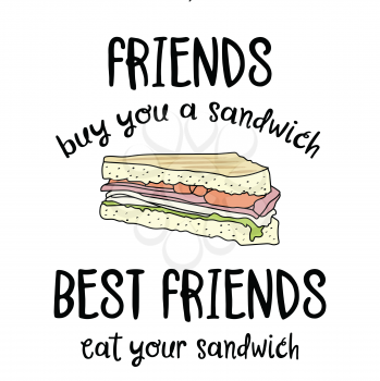 Hand drawn vector typography poster with creative slogan: Friends buy you a sandwich, best friends eat your sandwich