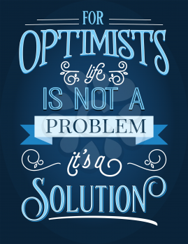 For optimists life is not a problem, it's a solution.  Inspirational quote. Hand drawn illustration with hand-lettering and decoration elements. Drawing for prints on t-shirts and bags, stationary or poster.
