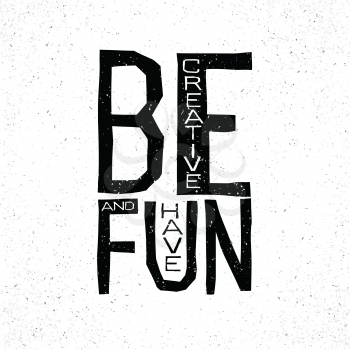 Be creative and have fun inspirational quote concept. 