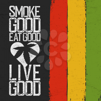 Smoke good, Eat good, Live good. Rasta colors grunge background. Rastafarian thematic quote poster.
