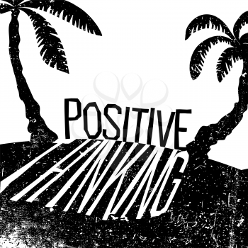 Positive thinking. Summer vacation quote print with palms silhouettes. Grunge palms background.
