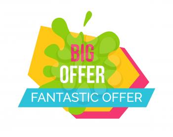 Big and fantastic offer, unusual colorful emblem with blue ribbon and text on it, headline in blot represented on vector illustration