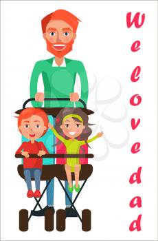 We love dad poster with father carrying kids on two seat stroller vector illustration. Careful daddy celebrate dads holiday with his adorable children