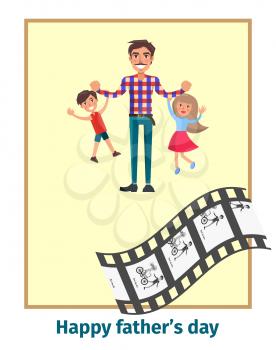 Happy fathers day poster with daddy playing with son and little daughter holding them on arm and moving picture in corner of vector illustration