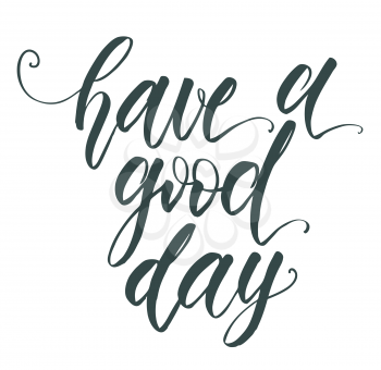 Have a good day hand lettering isolated on white background. Modern calligraphy template. Can be used for postcard, poster, print, greeting card, t-shirt, phone case design. Vector illustration