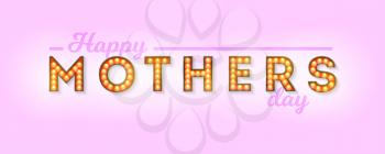 Retro signboard with glowing light bulbs. Happy Mothers day, design of lettering. Creative greeting card for celebration of Happy Mothers day. Vector 3d illustration, EPS10