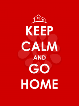 Keep Calm and go Home Creative Poster Concept. Card of Invitation, Motivation. Vector Illustration EPS10
