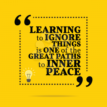 Inspirational motivational quote. Learning to ignore things is one of the great paths to inner peace. Simple trendy design.