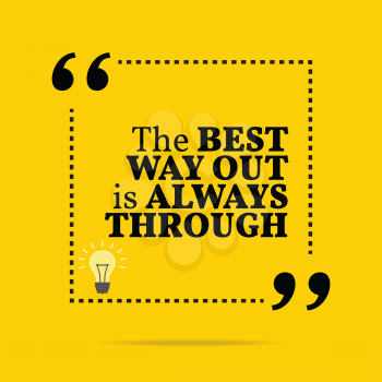 Inspirational motivational quote. The best way out is always through. Simple trendy design.