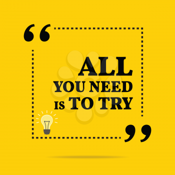 Inspirational motivational quote. All you need is to try. Simple trendy design.