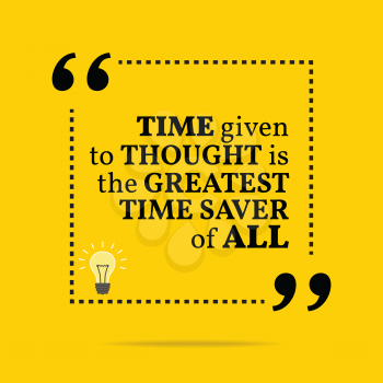 Inspirational motivational quote. Time given to thought is the greatest time saver of all. Simple trendy design.