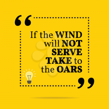 Inspirational motivational quote. If the wind will not serve take to the oars. Simple trendy design.