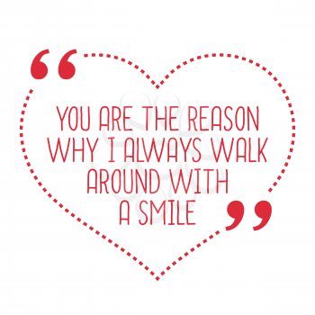 Funny love quote. You are the reason why I always walk around with a smile. Simple trendy design.