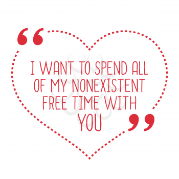 Funny love quote. I want to spend all of my nonexistent free time with you. Simple trendy design.