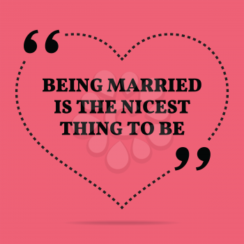 Inspirational love marriage quote. Being married is the nicest thing to be. Simple trendy design.