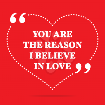 Inspirational love quote. You are the reason I believe in love. Simple trendy design.