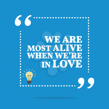 Inspirational motivational quote. We are most alive when we're in love. Simple trendy design.