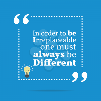 Inspirational motivational quote. In order to be irreplaceable one must always be different. Simple trendy design.