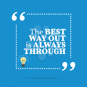 Inspirational motivational quote. The best way out is always through. Simple trendy design.
