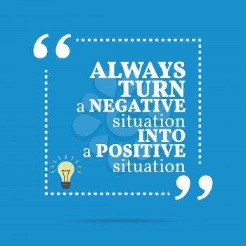 Inspirational motivational quote. Always turn a negative situation into a positive situation. Simple trendy design.